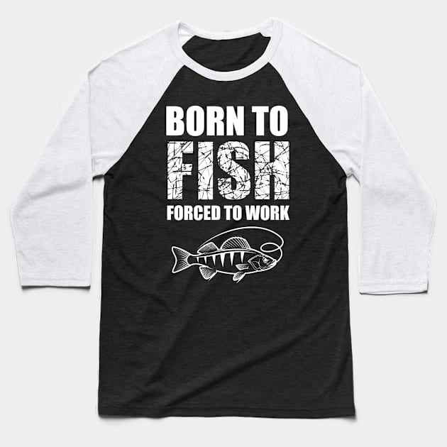 Born To Fish Forced To Work Baseball T-Shirt by Abir's Store